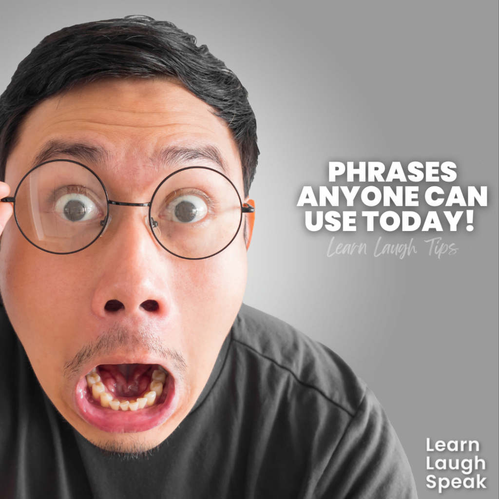 phrases anyone can use today! Learn Laugh Tips!