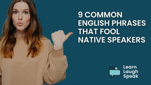 9 Common English Phrases That Fool Native Speakers