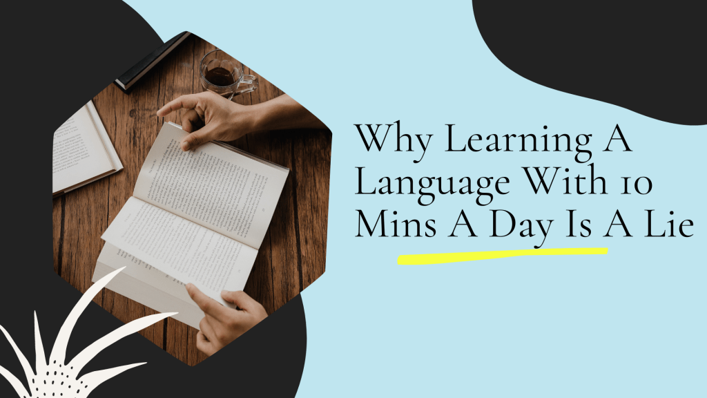 Why Learning A Language With 10 Mins A Day Is A Lie
