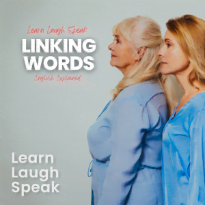 Learn Laugh Speak. Linking Words. English Explained. Learn Laugh Speak