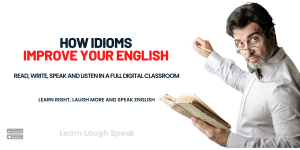 how idioms improve your English. Read, write, speak and listen in a full digital classroom. Learn right, Laugh more and Speak English. Learn Laugh Speak.