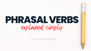 Phrasal Verbs explained simply. Large pencil to the right of the image. Learn Laugh Speak