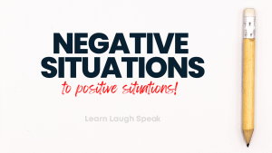 Negative Situations turned to positive situations!