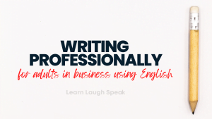 writing professionally for adults in business using English. Learn Laugh Speak - Written in text