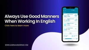 Always use good manners when working in English. Written in text. The application to the right of the image for learn English with Learn Laugh Speak